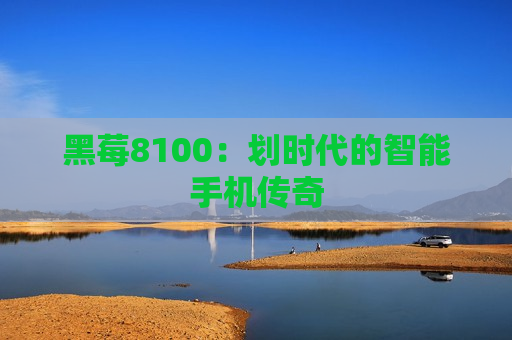 黑莓8100：划时代的智能手机传奇