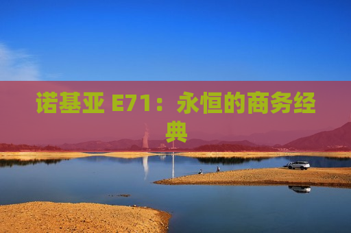 诺基亚 E71：永恒的商务经典