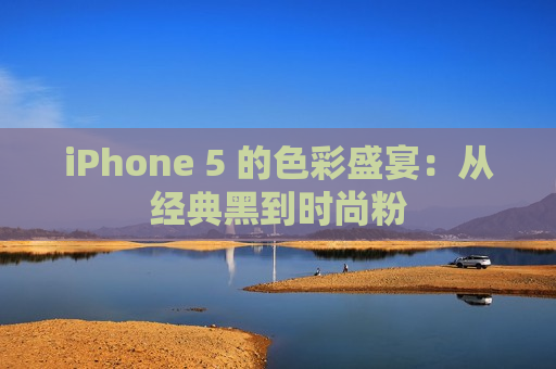 iPhone 5 的色彩盛宴：从经典黑到时尚粉