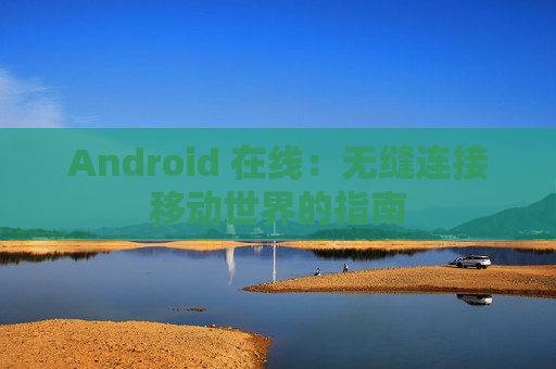 Android 在线：无缝连接移动世界的指南