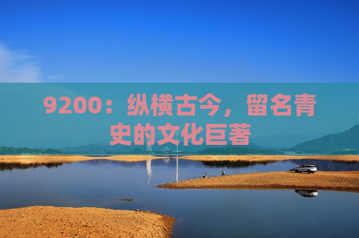 9200：纵横古今，留名青史的文化巨著