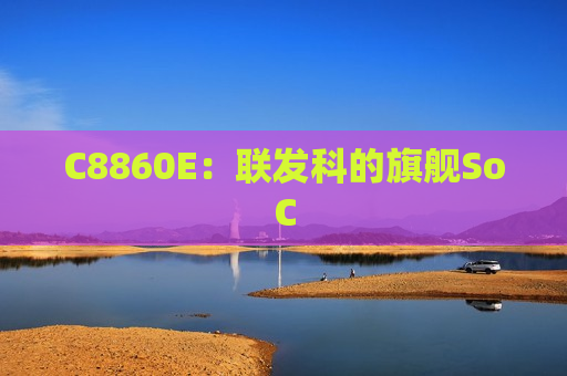 C8860E：联发科的旗舰SoC