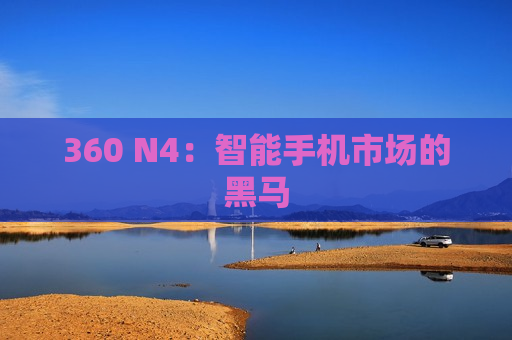 360 N4：智能手机市场的黑马