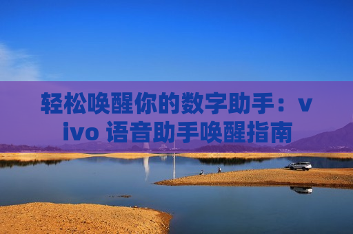 轻松唤醒你的数字助手：vivo 语音助手唤醒指南