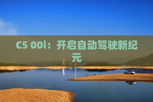C5 00i：开启自动驾驶新纪元