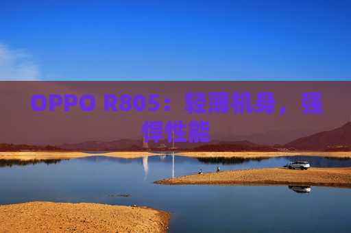 OPPO R805：轻薄机身，强悍性能