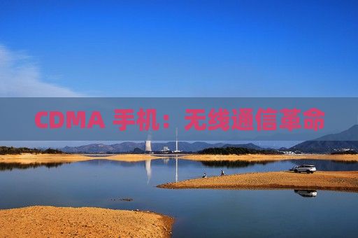 CDMA 手机：无线通信革命