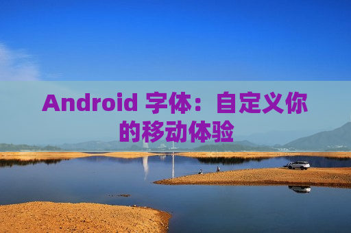 Android 字体：自定义你的移动体验