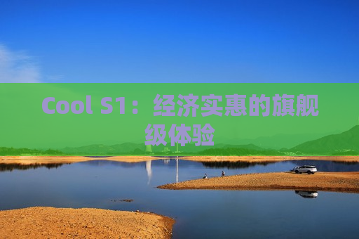 Cool S1：经济实惠的旗舰级体验
