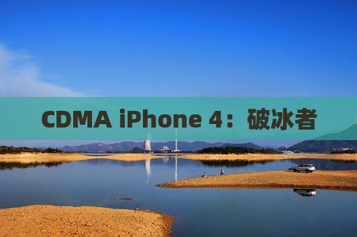 CDMA iPhone 4：破冰者