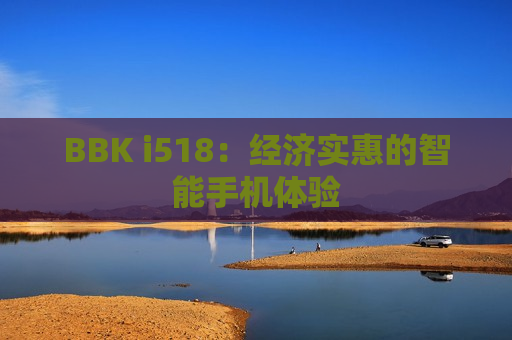 BBK i518：经济实惠的智能手机体验