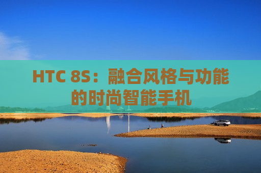 HTC 8S：融合风格与功能的时尚智能手机