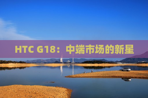 HTC G18：中端市场的新星