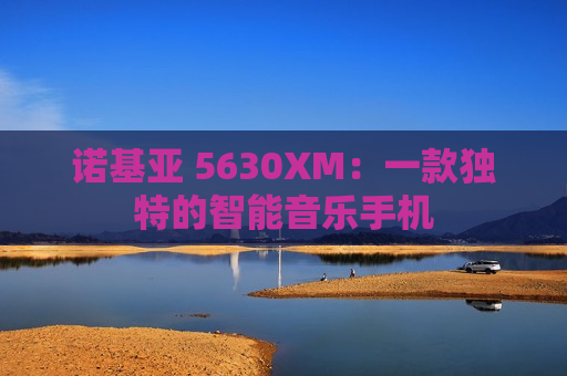 诺基亚 5630XM：一款独特的智能音乐手机