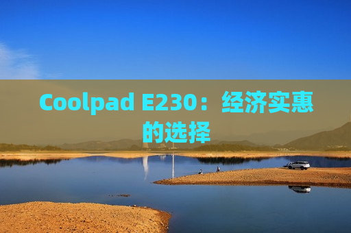 Coolpad E230：经济实惠的选择