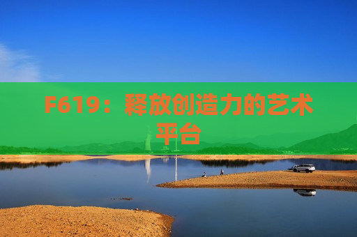 F619：释放创造力的艺术平台