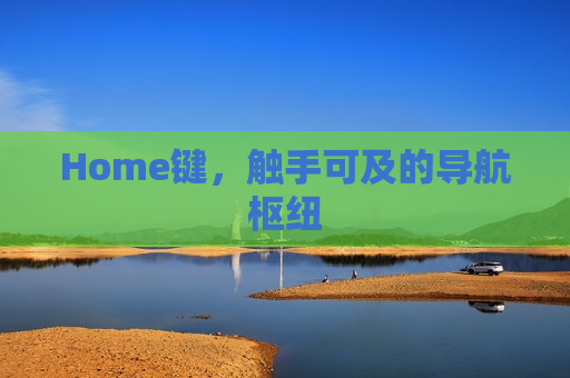 Home键，触手可及的导航枢纽