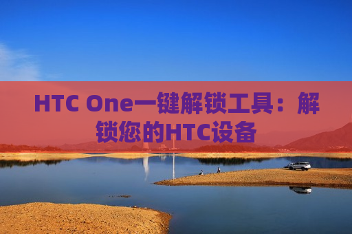 HTC One一键解锁工具：解锁您的HTC设备