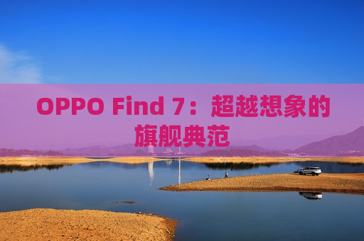 OPPO Find 7：超越想象的旗舰典范