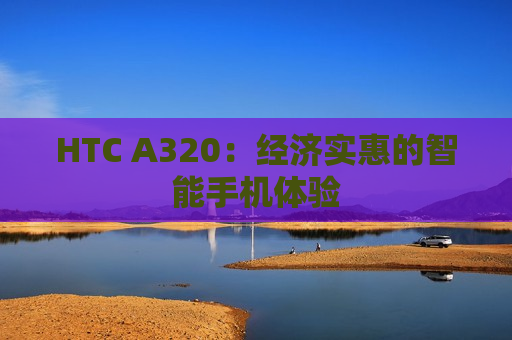 HTC A320：经济实惠的智能手机体验