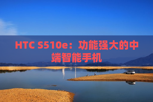 HTC S510e：功能强大的中端智能手机