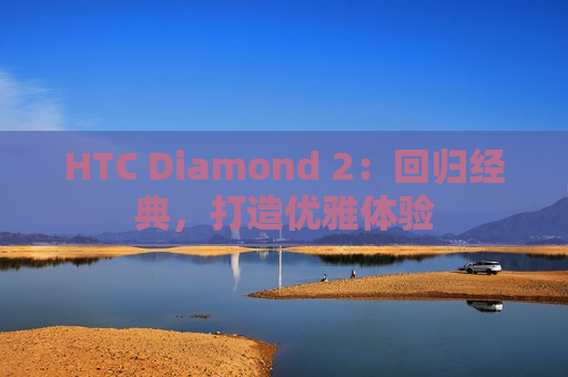 HTC Diamond 2：回归经典，打造优雅体验