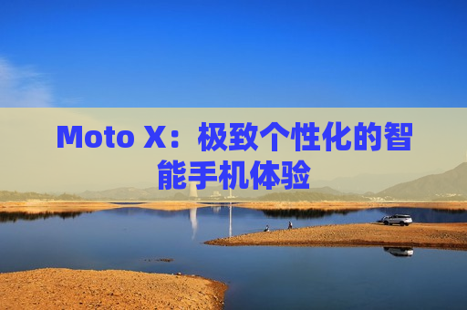 Moto X：极致个性化的智能手机体验