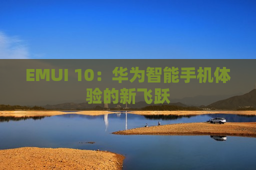 EMUI 10：华为智能手机体验的新飞跃