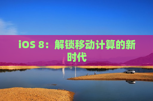 iOS 8：解锁移动计算的新时代