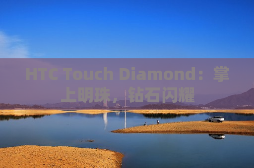 HTC Touch Diamond：掌上明珠，钻石闪耀