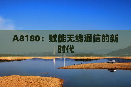 A8180：赋能无线通信的新时代