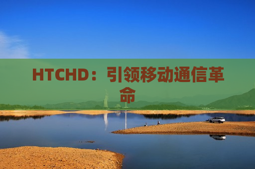 HTCHD：引领移动通信革命