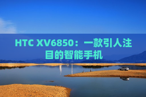 HTC XV6850：一款引人注目的智能手机