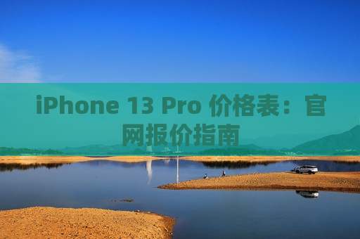 iPhone 13 Pro 价格表：官网报价指南