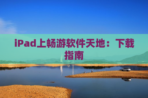 iPad上畅游软件天地：下载指南