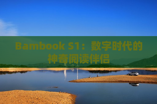 Bambook S1：数字时代的神奇阅读伴侣