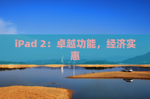 iPad 2：卓越功能，经济实惠