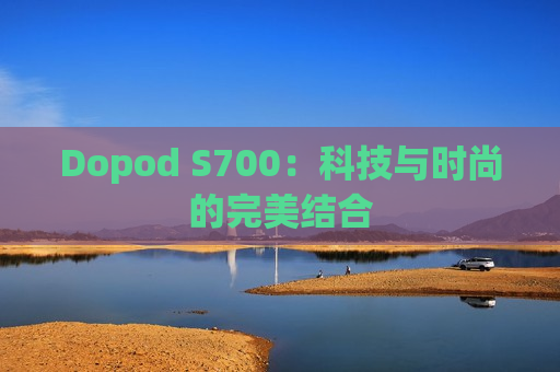 Dopod S700：科技与时尚的完美结合