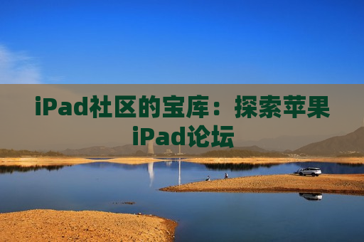 iPad社区的宝库：探索苹果iPad论坛