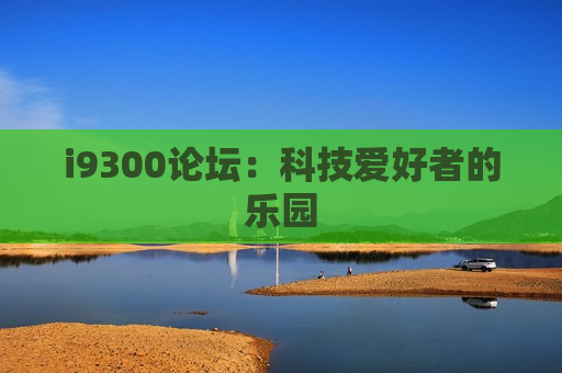 i9300论坛：科技爱好者的乐园