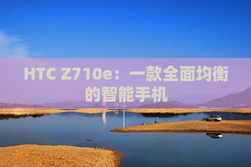 HTC Z710e：一款全面均衡的智能手机