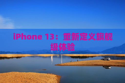 iPhone 13：重新定义旗舰级体验