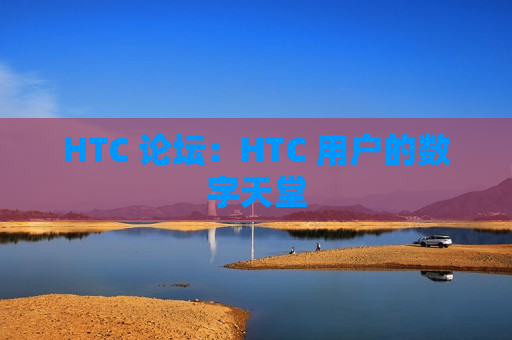 HTC 论坛：HTC 用户的数字天堂
