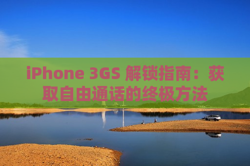 iPhone 3GS 解锁指南：获取自由通话的终极方法