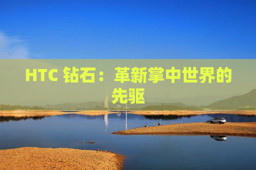 HTC 钻石：革新掌中世界的先驱