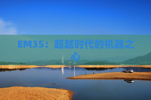 EM35：超越时代的机器之心