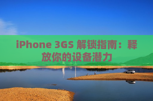 iPhone 3GS 解锁指南：释放你的设备潜力