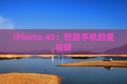 iPhone 4S：智能手机的里程碑