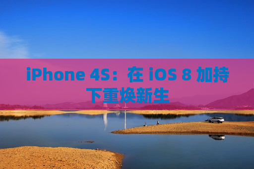 iPhone 4S：在 iOS 8 加持下重焕新生