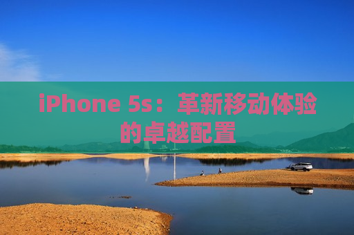 iPhone 5s：革新移动体验的卓越配置